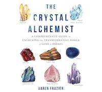 The Crystal Alchemist: A Comprehensive Guide to Unlocking the Transformative Power of Gems and Stones