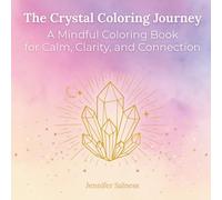 The Crystal Coloring Journey: A Mindful Coloring Book for Calm, Clarity, and Connection: Meditate, Manifest, and Shine through Art and Intention