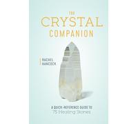 The Crystal Companion: A Quick-Reference Guide to 75 Healing Stones