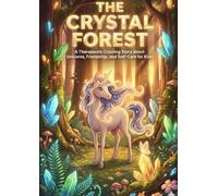 The Crystal Forest: A Therapeutic Coloring Story about Unicorns, Friendship, and Self-Care for Kids (The Enchanted Heart Collection: Where Imagination Meets Mindfulness)