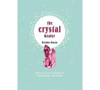 The Crystal Healer: How to Use Crystals to Heal Body and Mind