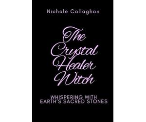 The Crystal Healer Witch: Whispering with Earth’s Sacred Stones