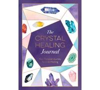 The Crystal Healing Journal : Track Your Personal Journey Towards Healing with Crystals