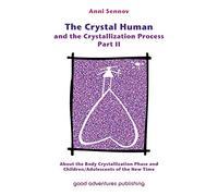 The Crystal Human and the Crystallization Process: About the Body Crystallization Phase and Children/Adolescents of the New Time: Part II