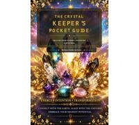 The Crystal Keeper’s Pocket Guide: Discover Their Meanings, Properties & Intentions