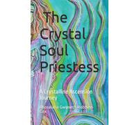 The Crystal Soul Priestess: A Crystalline Journey of Ascension