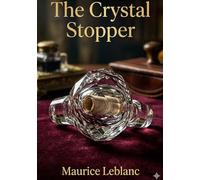 The Crystal Stopper: by Maurice Leblanc