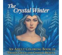 The Crystal Winter: An Adult Coloring Book of Frozen Grace and Crystal Beauty