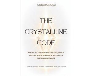 The Crystalline Code: Attune to the New Earth's Frequency, Receive a Realignment & Become an Earth Ambassador