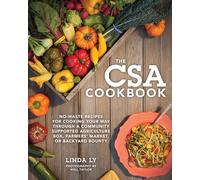 The CSA Cookbook: No-Waste Recipes for Cooking Your Way Through a Community Supported Agriculture Box, Farmers' Market, or Backyard Bounty