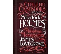 The Cthulhu Casebooks - Sherlock Holmes and the Miskatonic Monstrosities