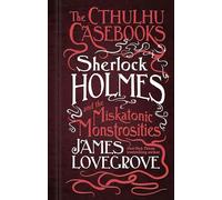 The Cthulhu Casebooks - Sherlock Holmes and the Miskatonic Monstrosities