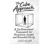 The Cube Approach: A Six-Dimensional Framework for Perspective, Insight, and Grounded Clarity