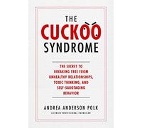 The Cuckoo Syndrome: The Secret to Breaking Free from Unhealthy Relationships, Toxic Thinking, and Self-Sabotaging Behavior