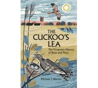 The Cuckoo's Lea : The Forgotten History of Birds and Place - SHORTLISTED FOR THE WAINWRIGHT PRIZE FOR NATURE WRITING