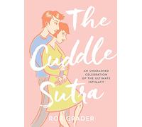 The Cuddle Sutra: An Unabashed Celebration of the Ultimate Intimacy