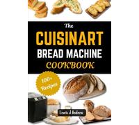 The Cuisinart Bread Machine Cookbook: Homemade & Delicious: Simple Baking Recipes for Gluten-Free and Whole Grain Breads