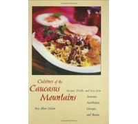 The Cuisine of the Caucasus Mountains: Recipes, Drinks and Lore from Armenia, Azerbaijan, Georgia and Russia