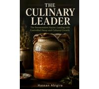 The Culinary Leader: The Fermentation Factor: Leading with Controlled Decay and Cultured Growth