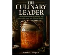 The Culinary Leader: The Fermentation Factor: Leading with Controlled Decay and Cultured Growth