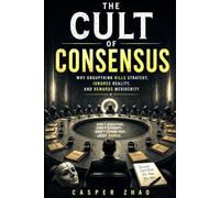 The Cult of Consensus: Why Groupthink Kills Strategy, Rewards Mediocrity, and Promotes the Wrong People (Think Like an Owner-Operator)