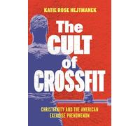 The Cult of CrossFit: Christianity and the American Exercise Phenomenon