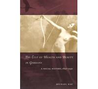 The Cult of Health and Beauty in Germany: A Social History, 1890-1930