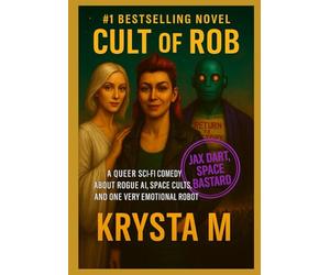 The Cult of Rob: A Queer Sci-Fi Comedy About Rogue AI, Space Cults, and One Very Emotional Robot (Jax Dart, Space Bastard)