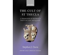 The Cult of Saint Thecla: A Tradition of Women's Piety in Late Antiquity by Step