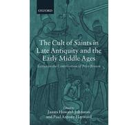 The Cult of Saints in Late Antiquity and the Early Middle Age... - 9780199253548
