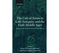 The Cult of Saints in Late Antiquity and the Early Middle Ages - 9780199253548