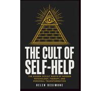 The Cult of Self-Help: The Hidden Occult Roots of Modern Psychology, Therapy, and Personal Transformation