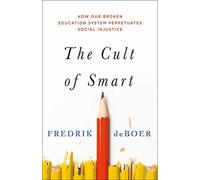 The Cult of Smart: How Our Broken Education System Perpetuates Social Injustice