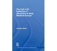 The Cult of St Katherine of Alexandria in Early Medieval Europe (Church, Faith and Culture in the Medieval West)