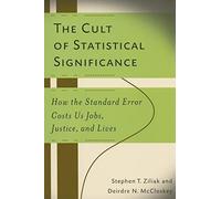 The Cult of Statistical Significance: How the Standard Error Costs Us Jobs, Justice, and Lives (Economics, Cognition & Society) (Economics, Cognition, and Society)