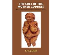 The Cult of the Mother Goddess: An Archaeological and Documentary Study