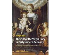 The Cult of the Virgin Mary in Early Modern Germany: Protestant and Catholic Piety, 1500-1648