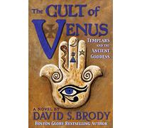The Cult of Venus: Templars and the Ancient Goddess: Volume 7 (Templars in America)