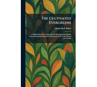 The Cultivated Evergreens: A Handbook of the Coniferous and Most Important Broad-Leaved Evergreens Planted for Ornament in the United States and Canada