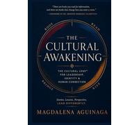 The Cultural Awakening: A Framework for Leaders Who Navigate Cultural Difference, Build Cross-Cultural Trust, and Lead with Authentic Intelligence