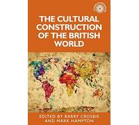 The Cultural Construction of the British World: 132 (Studies in Imperialism)