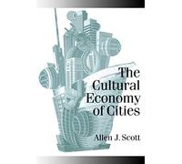 The Cultural Economy of Cities: Essays on the Geography of Image-Producing Industries (Published in association with Theory, Culture & Society)