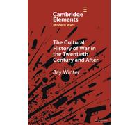 The Cultural History of War in the Twentieth Century and After (Elements in Modern Wars)