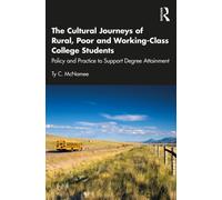 The Cultural Journeys of Rural, Poor and Working-Class College Students : Policy and Practice to Support Degree Attainment