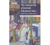 The Cultural Life of the Early Polyphonic Mass: Medieval Context to Modern Revival