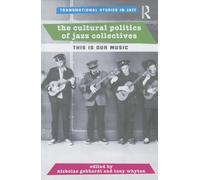 The Cultural Politics of Jazz Collectives: This Is Our Music (Transnational Studies in Jazz)