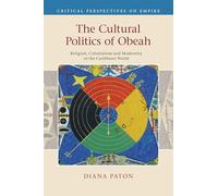 The Cultural Politics of Obeah: Religion, Colonialism and Modernity in the Caribbean World (Critical Perspectives on Empire)