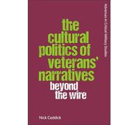 The Cultural Politics of Veterans' Narratives: Beyond the Wire (Advances in Critical Military Studies)