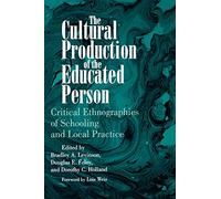The Cultural Production of the Educated Person: Critical Ethnographies of Schooling and Local Practice (SUNY series, Power, Social Identity, and Education)