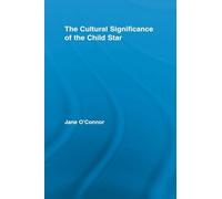 The Cultural Significance of the Child Star (Routledge Advances in Sociology)